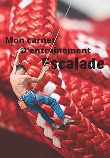 Mon carnet d’entrainement Escalade: Carnet à remplir séance après séance pour évaluer votre pratique, votre niveau et visualiser votre progression | ... entrainements | 125 pages | 16,99 X 24,40 cm