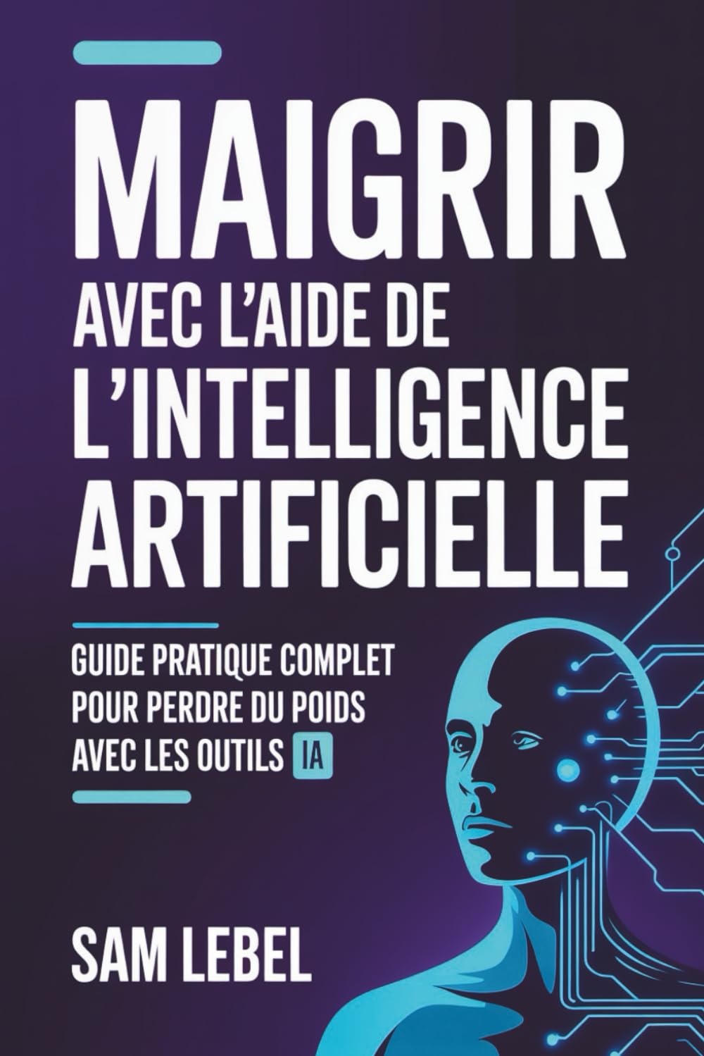 Maigrir avec l'Intelligence Artificielle: Guide Pratique Complet pour Perdre du Poids Durablement avec ChatGPT: Coaching Nutritionnel, Fitness et ... Plans Alimentaires et Programme Fitness