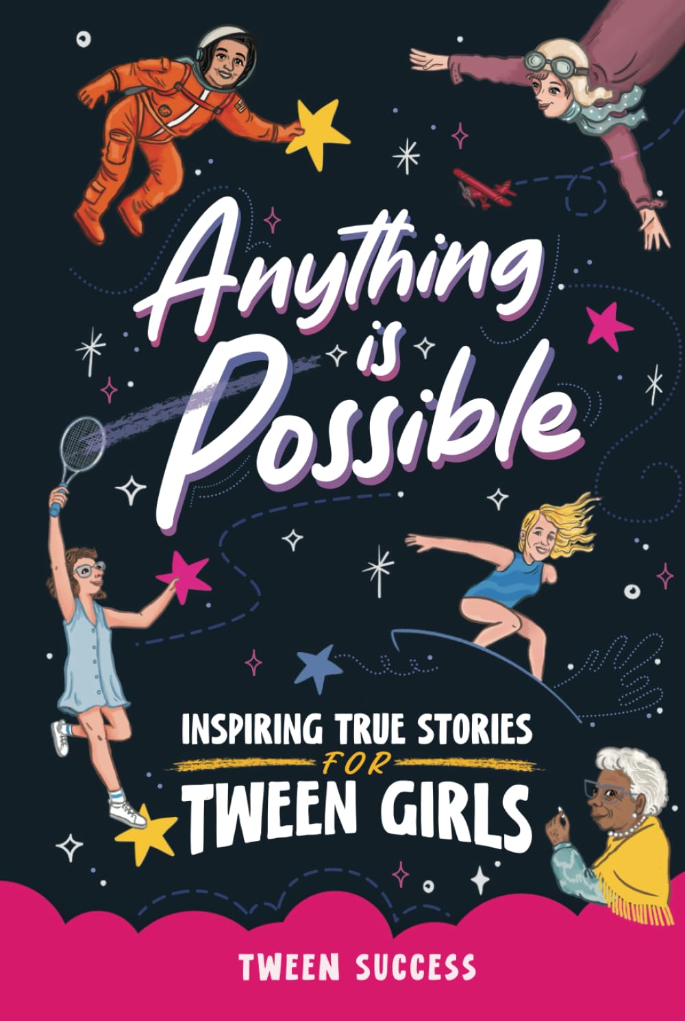 Anything is Possible: Inspiring True Stories for Tween Girls about Courage, Dreaming Big, and Never Giving Up (Inspiring Stories for Tweens)