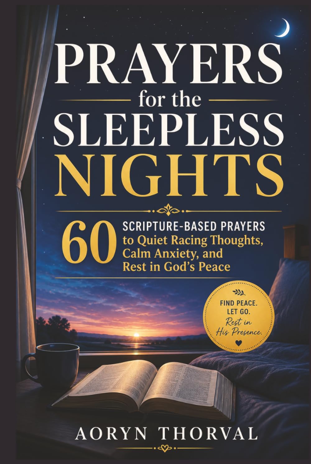 Prayers for the Sleepless Nights: 60 Scripture-Based Prayers to Quiet Racing Thoughts, Calm Anxiety, and Rest in God's Peace (Honest Prayers Series By Aoryn Thorval)