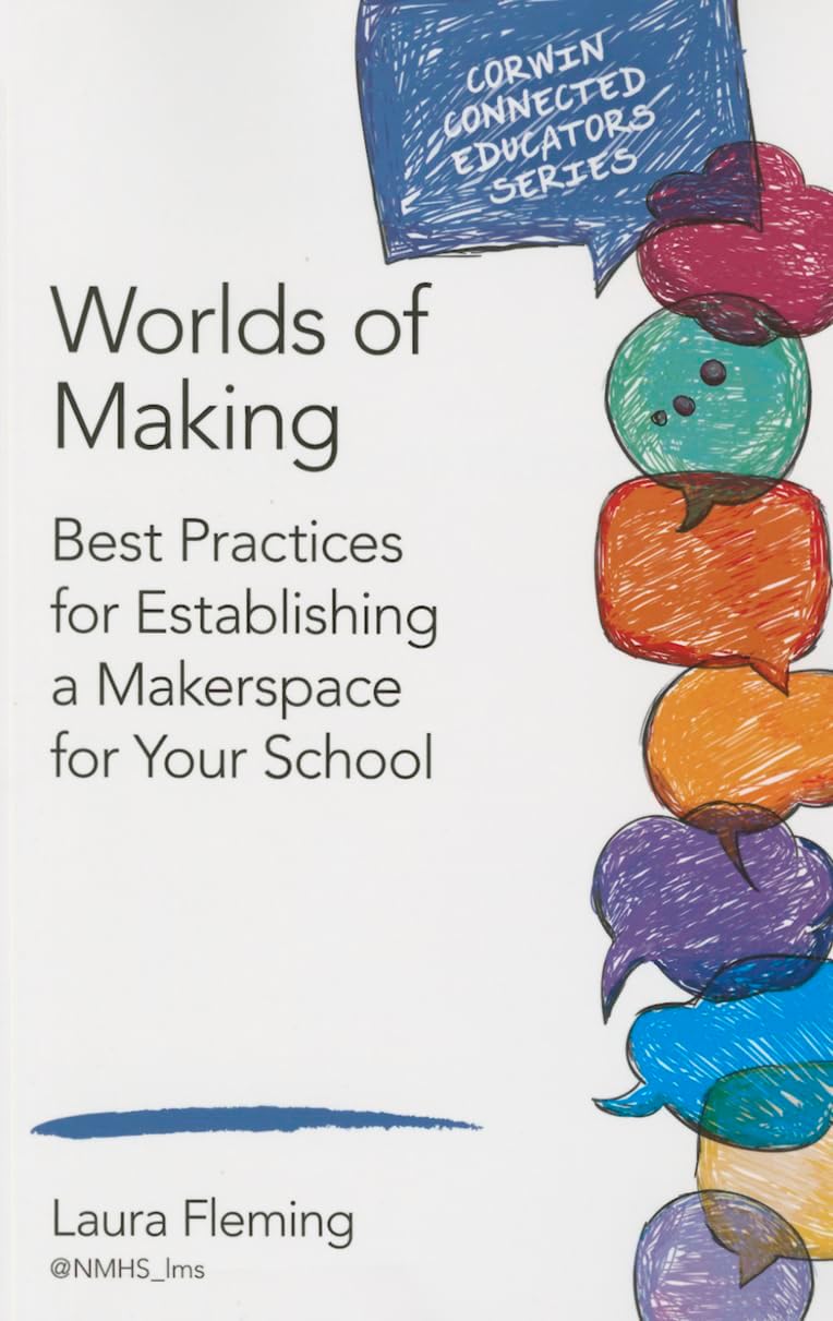Worlds of Making: Best Practices for Establishing a Makerspace for Your School (Corwin Connected Educators Series) 1st Edition