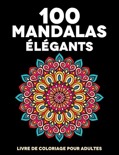 100 Mandalas Élégants: Livre de Coloriage pour Adultes Offrant une Relaxation et un Soulagement du Stress