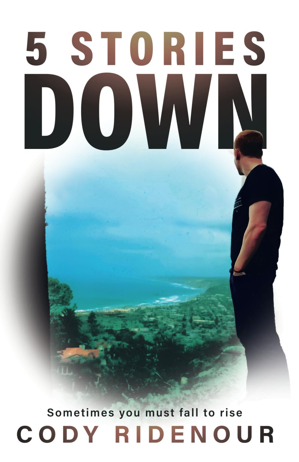 5 Stories Down: Sometimes You Must Fall to Rise - A True Story