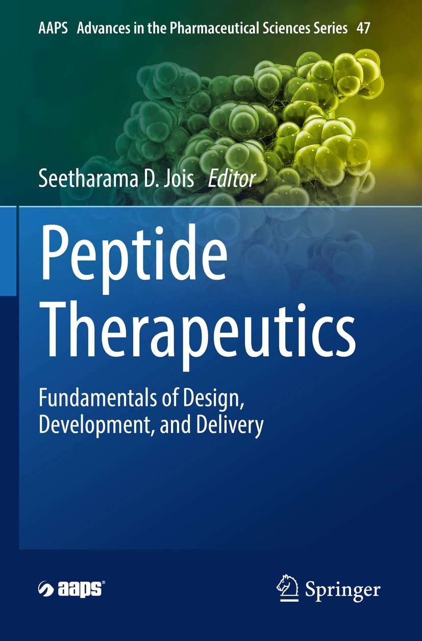 Peptide Therapeutics: Fundamentals of Design, Development, and Delivery: 47 (AAPS Advances in the Pharmaceutical Sciences Series, 47)