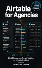 Airtable for Agencies: Client Management, Project Tracking, and Billing in One Place (Airtable Business Systems)