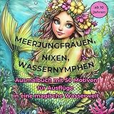  Meerjungfrauen, Nixen, Wassernymphen – Ausmalbuch mit 50 Motiven für Ausflüge in eine magische Wasserwelt