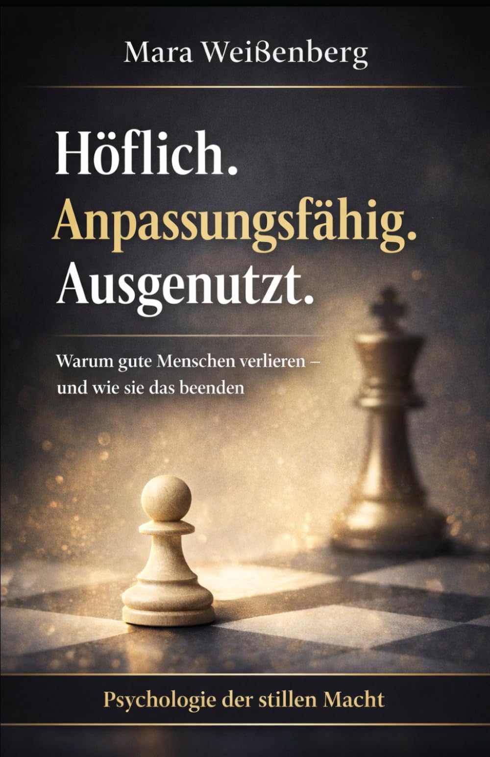Höflich. Anpassungsfähig. Ausgenutzt.: Warum gute Menschen verlieren – und wie sie das beenden (Psychologie der stillen Macht - Werkzeuge für Klarheit, Selbstschutz und Kontrolle im Alltag)