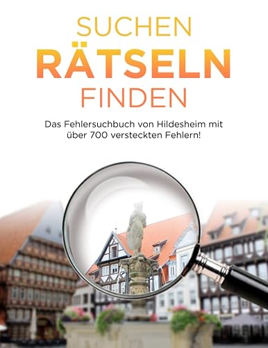 Suchen Rätseln Finden: Das Fehlersuchbuch von Hildesheim mit über 700 versteckten Fehlern!