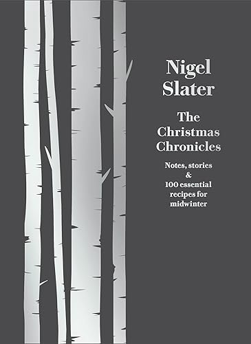The Christmas Chronicles: Notes, Stories &amp; 100 Essential Recipes for Midwinter