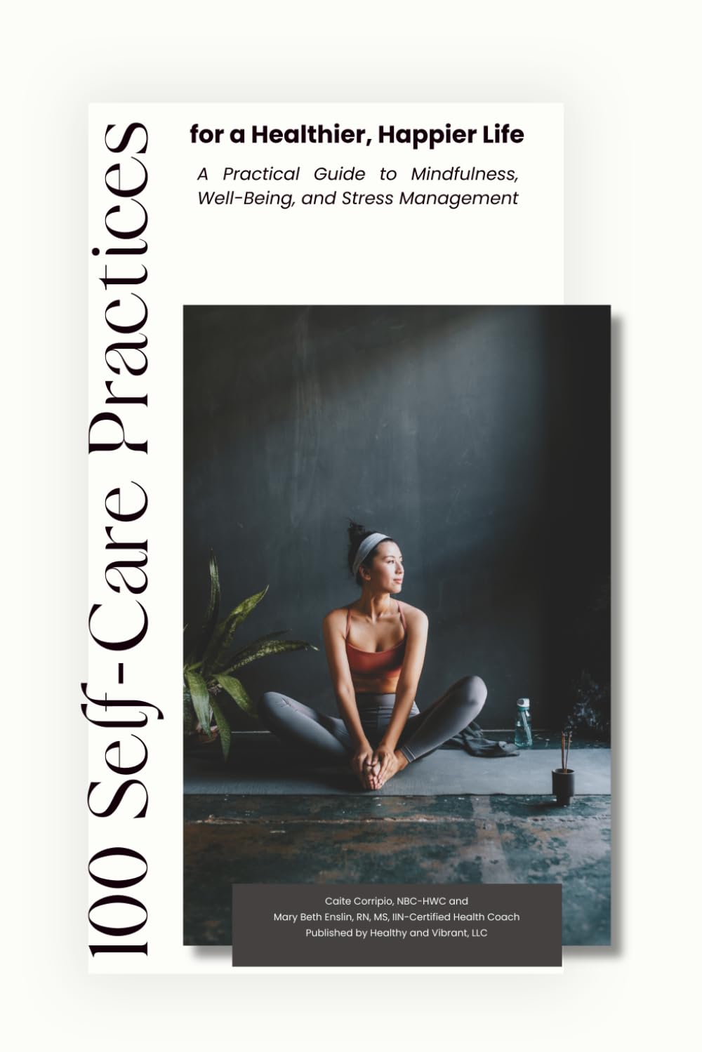 100 Self-Care Practices for a Healthier, Happier Life: A Practical Guide to Mindfulness, Well-Being, and Stress Management