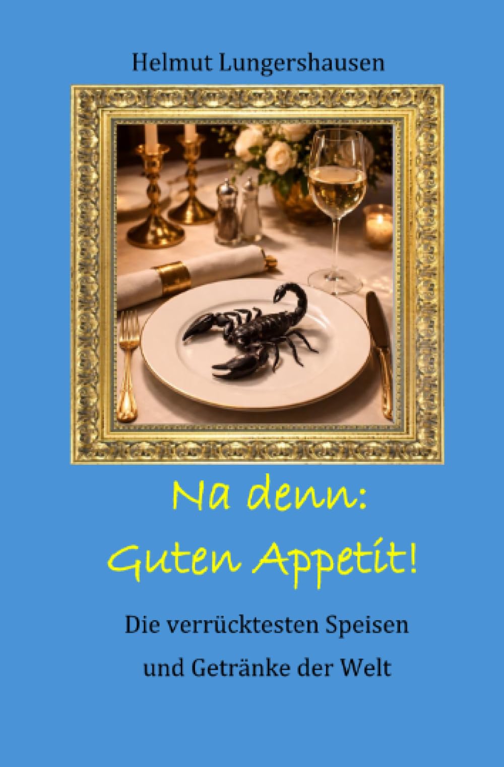 Na denn: Guten Appetit!: Die verrücktesten Speisen und Getränke der Welt
