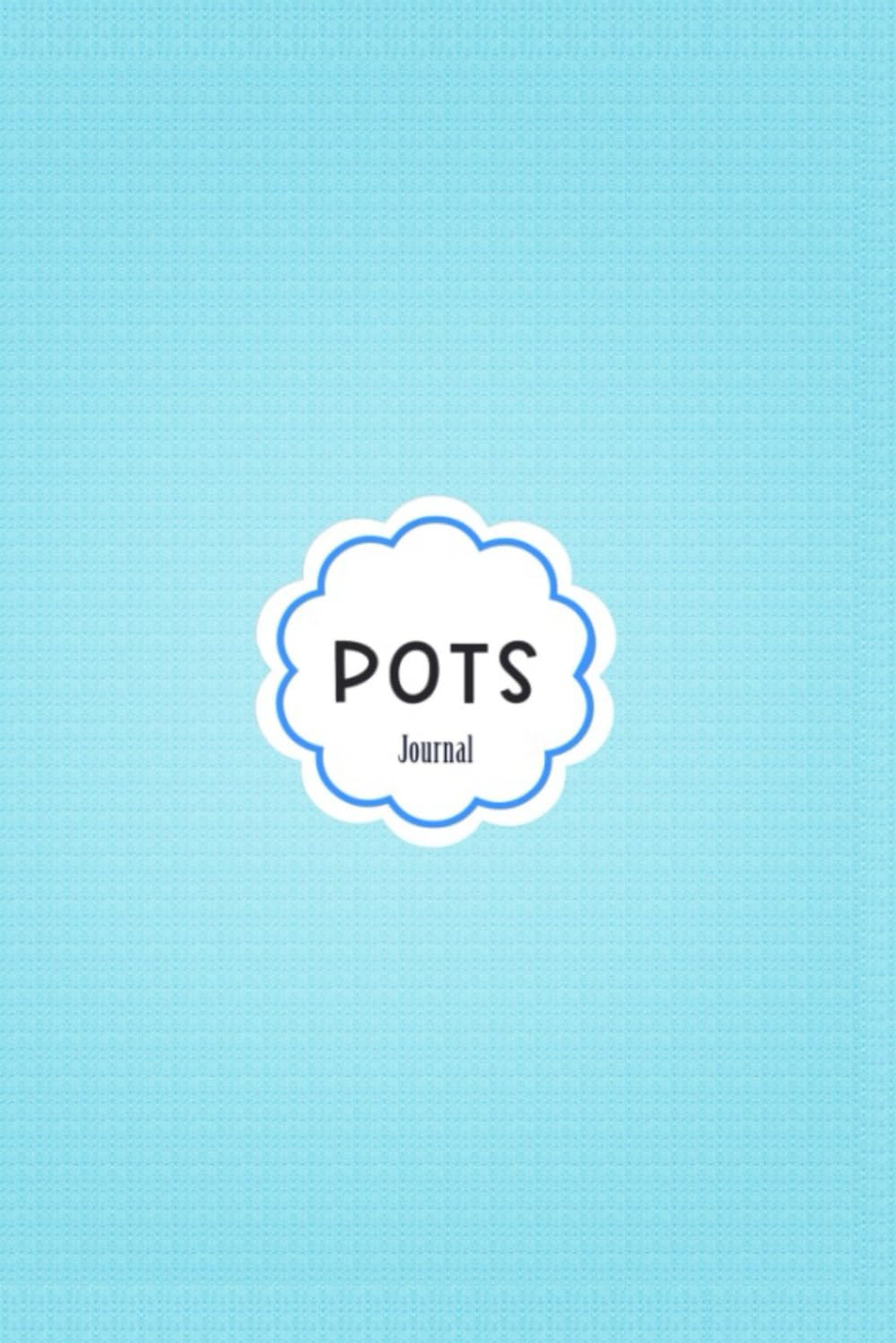 POTS journal: Journal workbook for Postural Orthostatic Tachycardia Syndrome Management with Symptom Tracker, Pain Scale, Medications Log and all Health Activities.