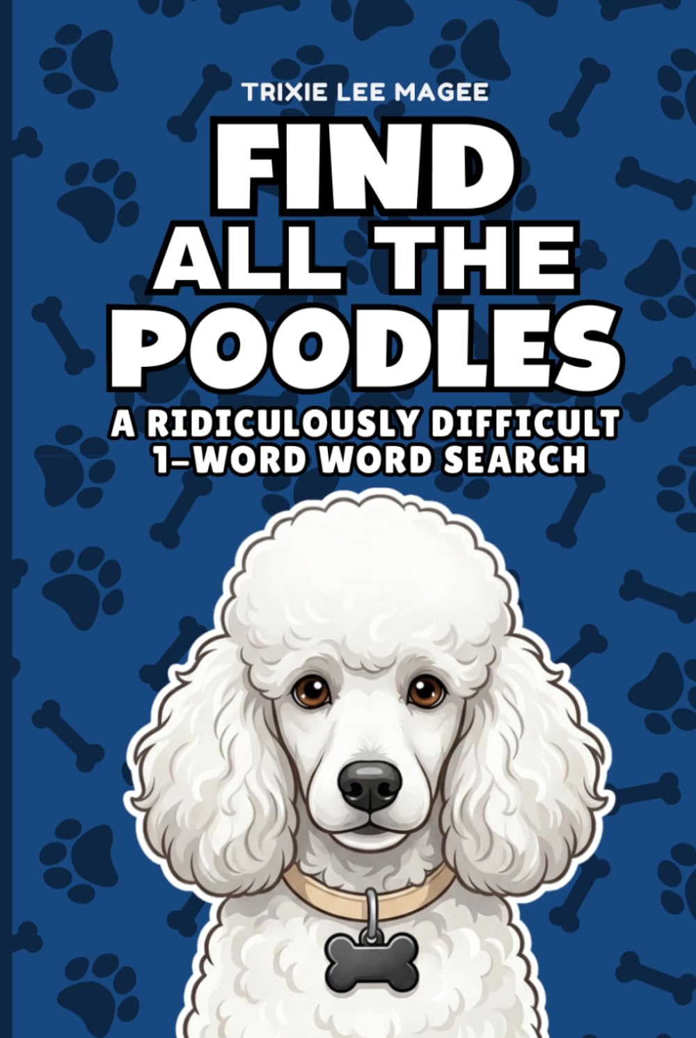Find All The Poodles: A Ridiculously Difficult 1-Word Word Search | Hard Puzzles For Adults | Dog Lover Gift (1-Word Searches)