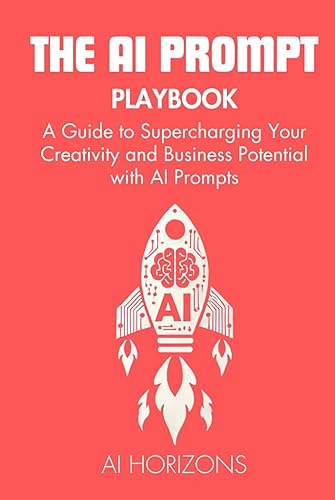The AI Prompt Playbook - A Guide to Supercharging Your Creativity and Business Potential with AI Prompts: Master Artificial Intelligence, ChatGPT, and Generative AI for Success