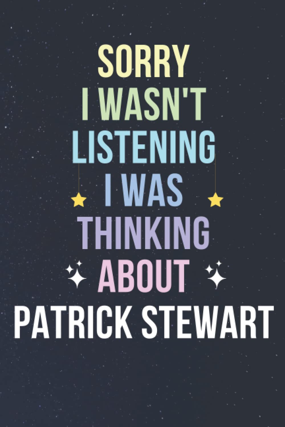 Sorry I Wasn't Listening I Was Thinking About Patrick Stewart: Blank Lined Notebook/ Journal/ Diary/ Notepad/ Composition Book gift for Patrick Stewart fans - 6x9 inches - 110pages
