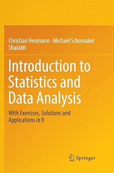 Introduction to Statistics and Data Analysis With Exercises, Solutions and Applications in R