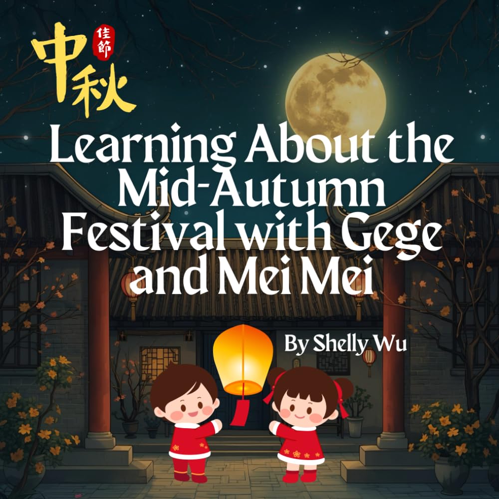 Gege and Mei Mei Celebrate the Mid-Autumn Festival: Traditions, Mooncakes, and Stories for Children