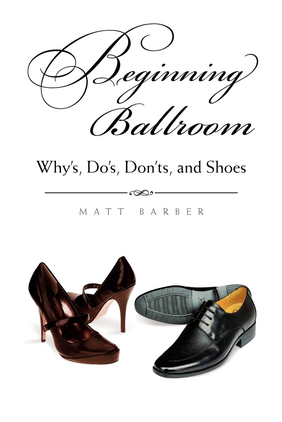 Beginning Ballroom: Whys, Dos, Don'ts, and Shoes: Whys, Dos, Don’ts, and Shoes