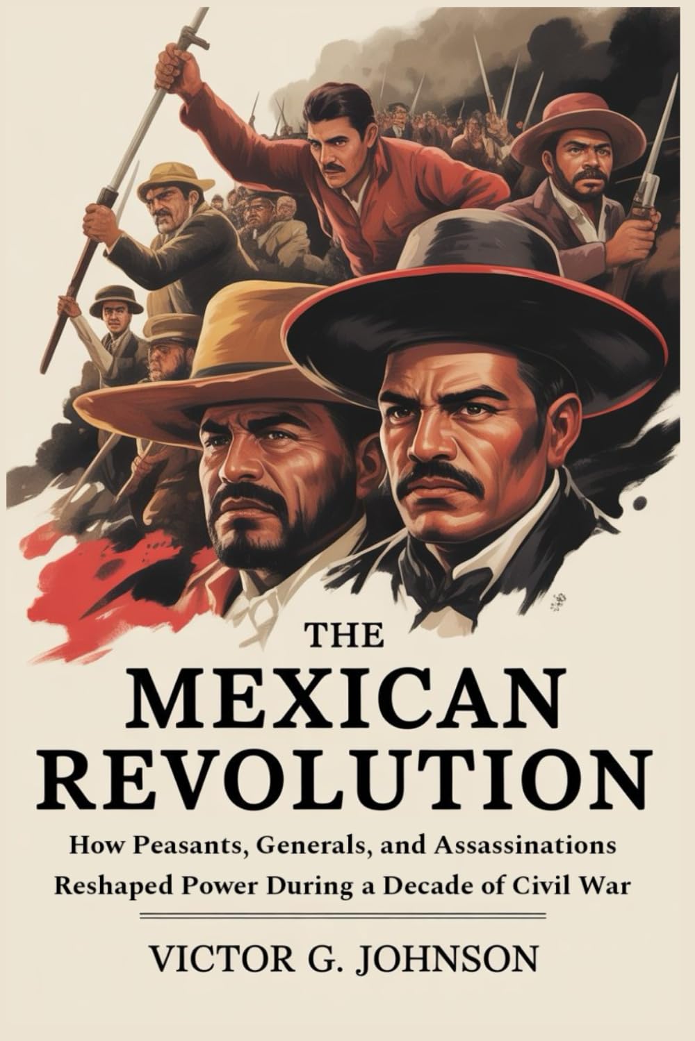 The Mexican Revolution: How Peasants, Generals, and Assassinations Reshaped Power During a Decade of Civil War