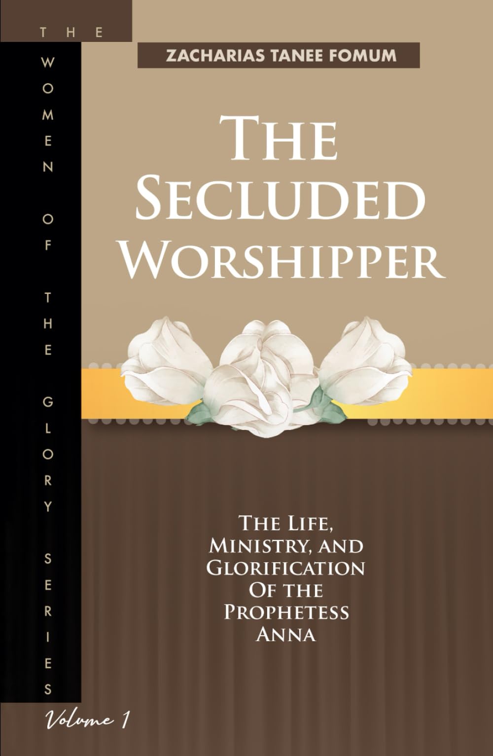 The Secluded Worshipper: The Life, Ministry, And Glorification of The Prophetess Anna (The Women of the glory)