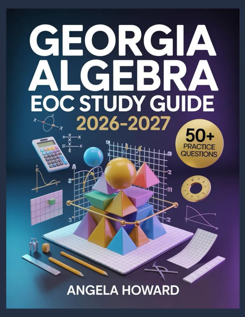 Georgia Algebra EOC Study Guide 2026-2027: Comprehensive Content Review, Practice Test Bank, Answer Keys, and Detailed Explanations