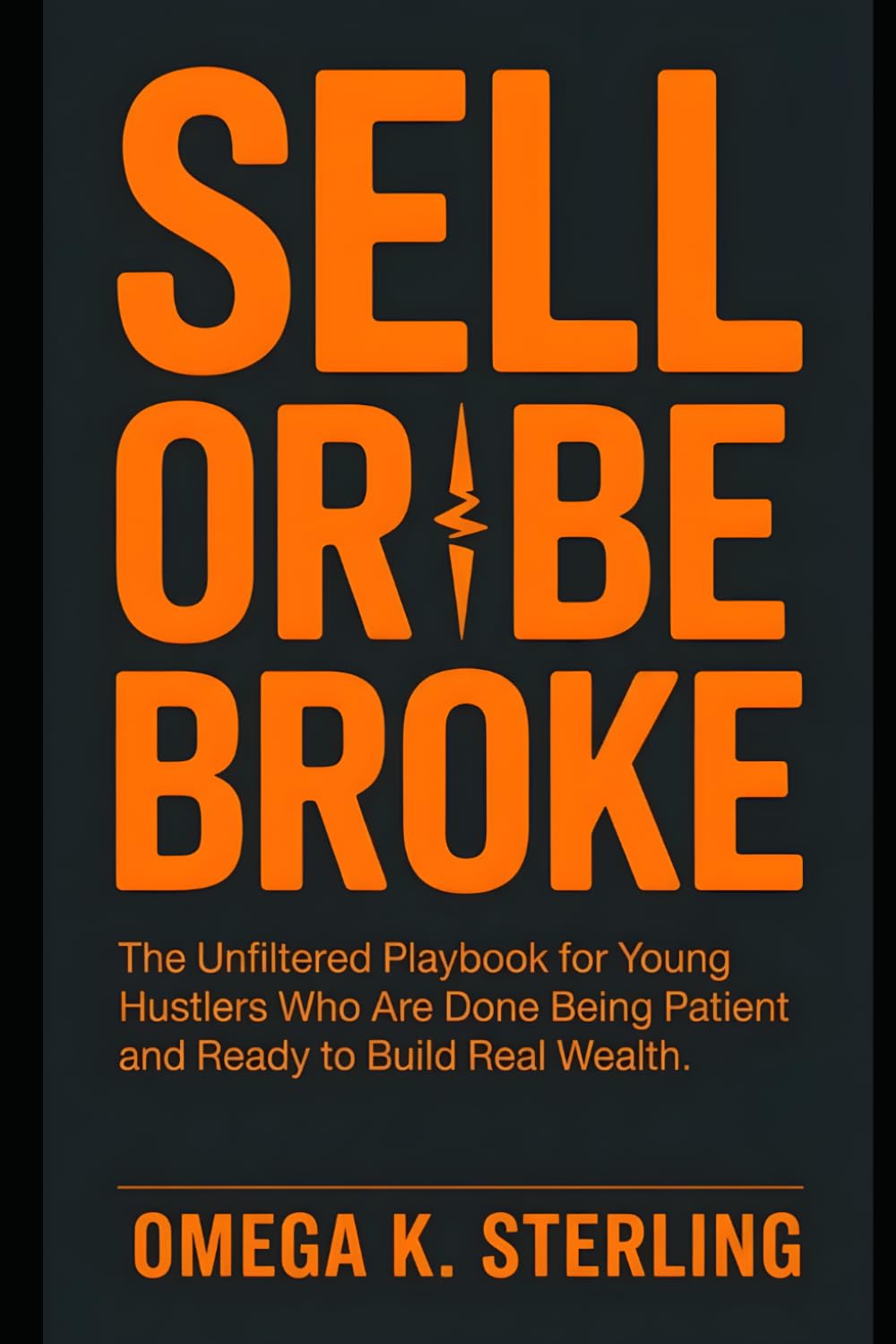 SELL OR BE BROKE: The Unfiltered Playbook for Young Hustlers Who Are Done Being Patient and Ready to Build Real Wealth