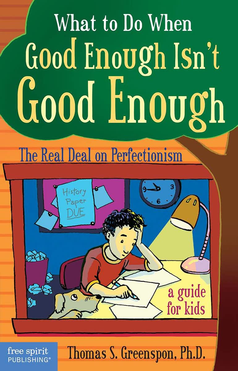 What to Do When Good Isn't Good Enough: The Real Deal on Perfectionism: a Guide for Kids