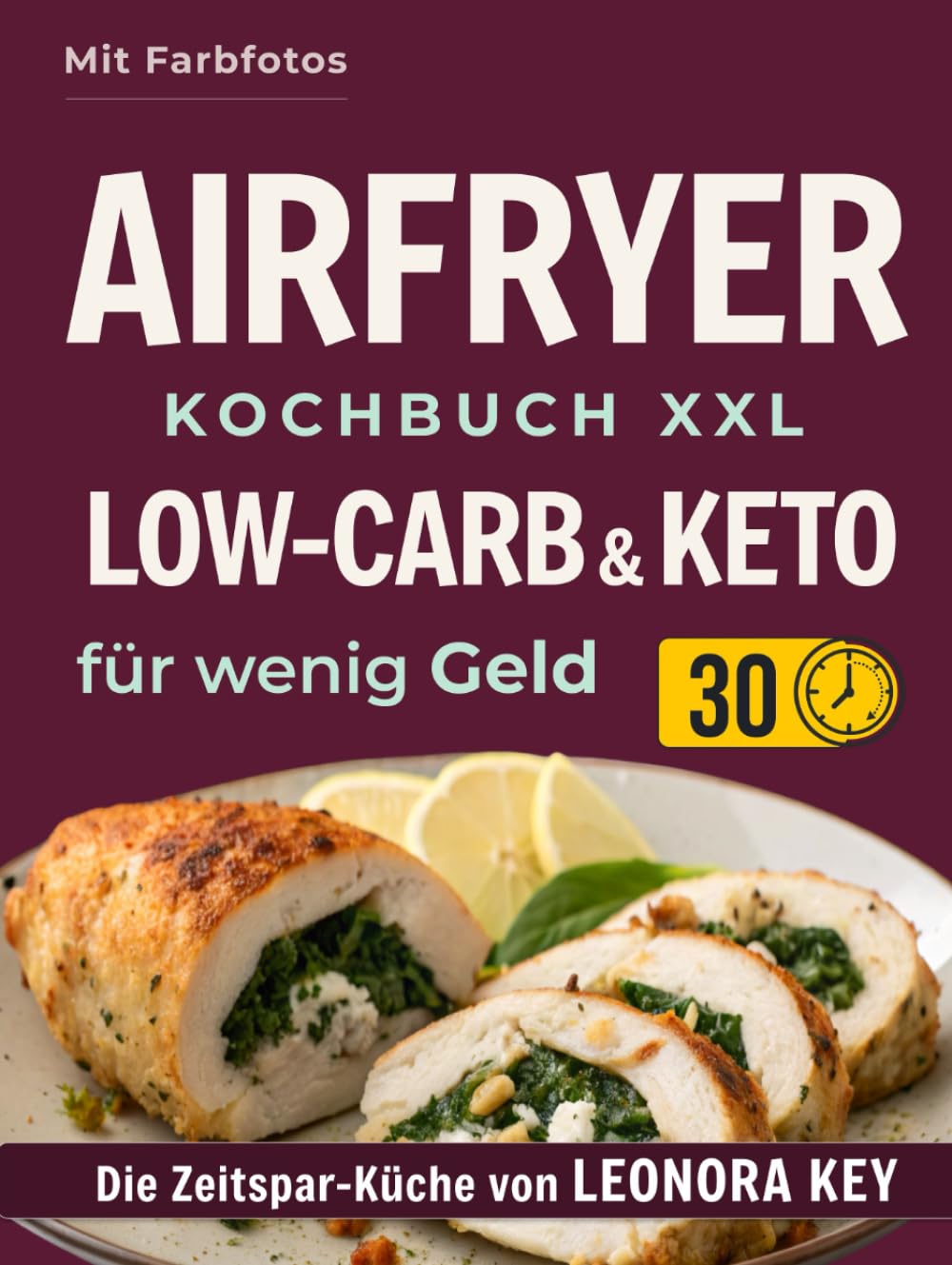 Airfryer Kochbuch XXL: Einfache Low-Carb- & Keto-Rezepte für wenig Geld – alltagstauglich & sättigend | Heißluftfritteuse-Rezeptbuch | Die Zeitspar-Küche von LEONORA KEY