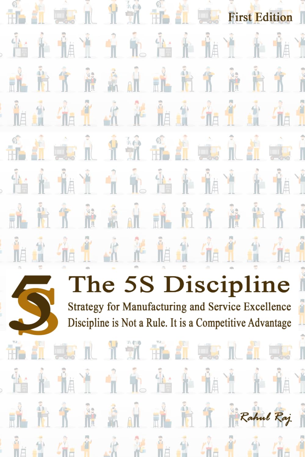 The 5S Discipline: Strategy for Manufacturing and Service Excellence: Discipline is Not a Rule. It is a Competitive Advantage