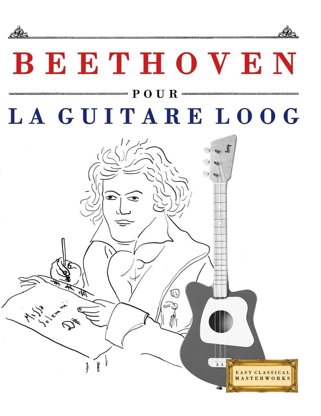 Beethoven pour la Guitare Loog: 10 pièces faciles pour la Guitare Loog débutant livre