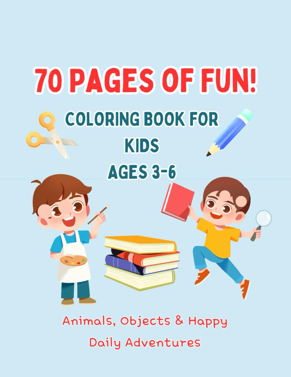 70 Pages of Fun! Coloring Book for Kids Ages 3-6 – Animals, Objects & Happy Daily Adventures