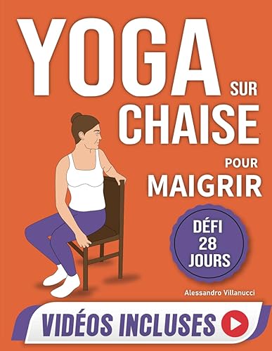 Yoga sur Chaise pour Maigrir: Défi de 28 Jours pour Perdre la Graisse du Ventre en Position Assise avec des Exercices à Faible Impact en Seulement 10 Minutes par Jour