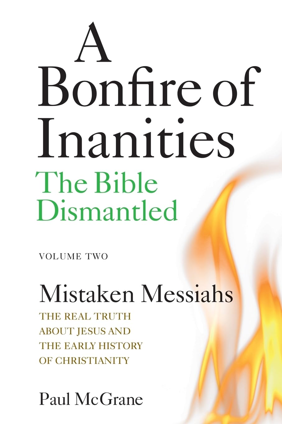 Mistaken Messiahs: The Real Truth About Jesus and the Early History of Christianity: 2 (A Bonfire of Inanities: The Bible Dismantled)