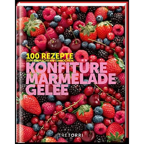 Konfitüre, Marmelade und Gelee: 100 Rezepte zum Einmachen und Einkochen