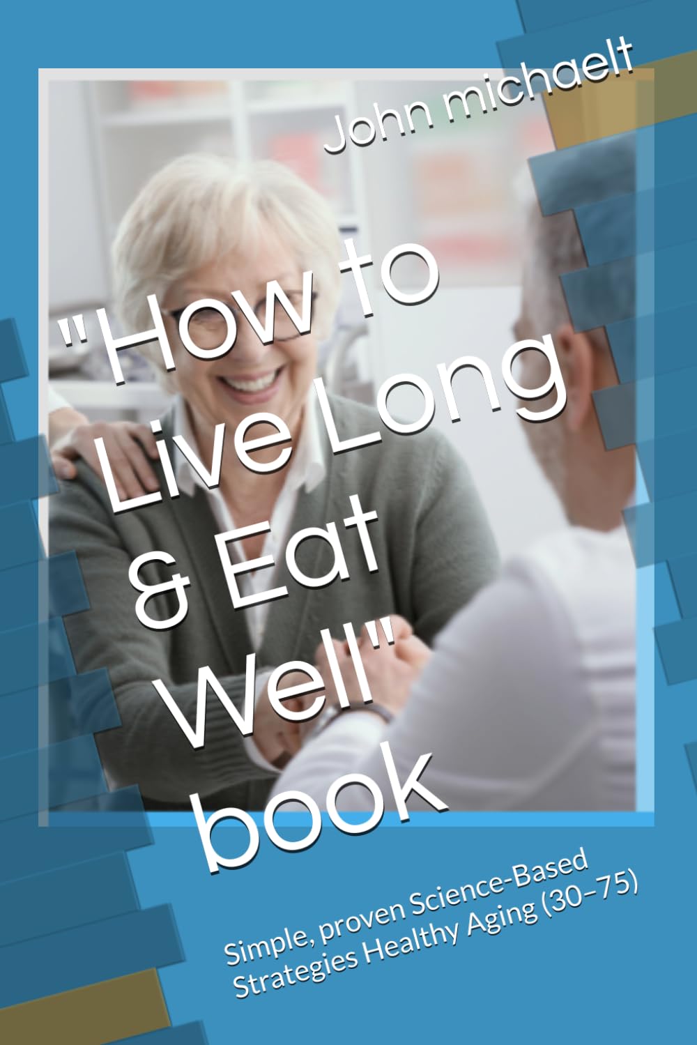 "How to Live Long & Eat Well" book: Simple, proven Science-Based Strategies Healthy Aging (30–75)