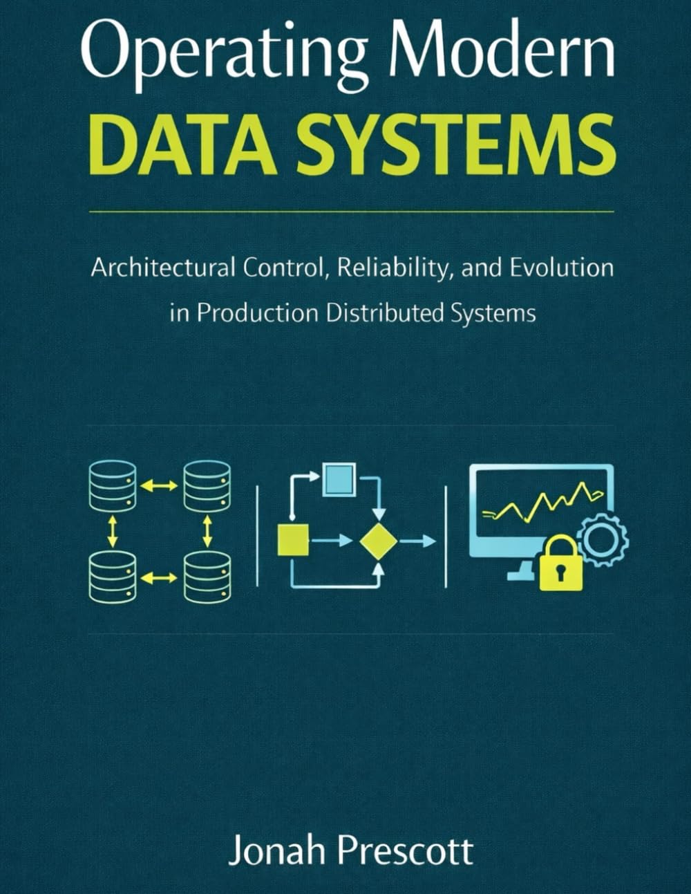 Operating Modern Data Systems: Architectural Control, Reliability, and Evolution in Production Distributed Systems: 2 (The Long-Lived Systems Series: ... and Judgment for Senior Engineers)