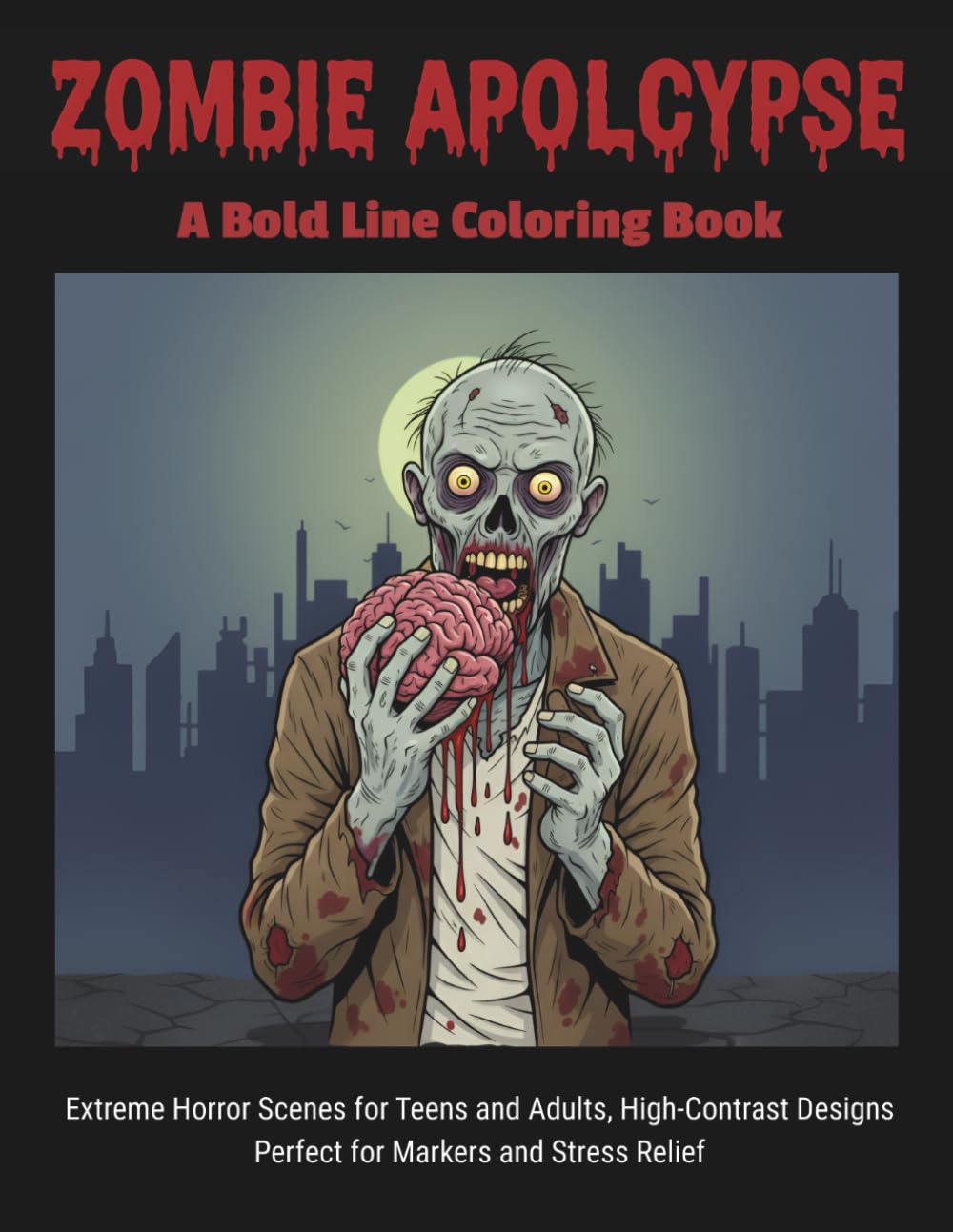 Zombie Apocalypse: A Bold line coloring Book: Extreme Horror Scenes for Teens and Adults, High-Contrast Designs, Featuring Unique Zombie Types, ... pens, and heavy pencils, and Stress Relief