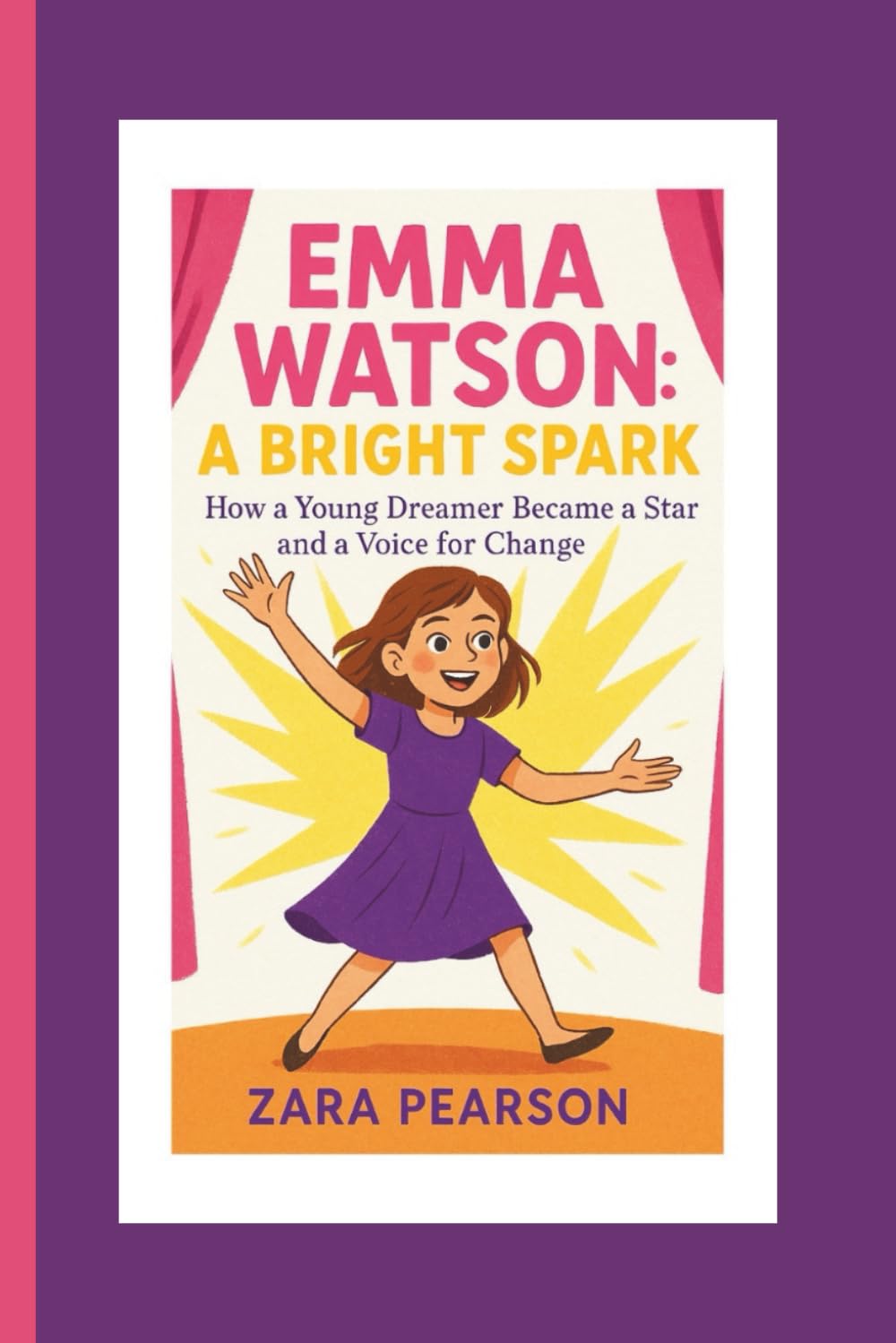 Emma Watson: A Bright Spark: How a Young Dreamer Became a Star and a Voice for Change