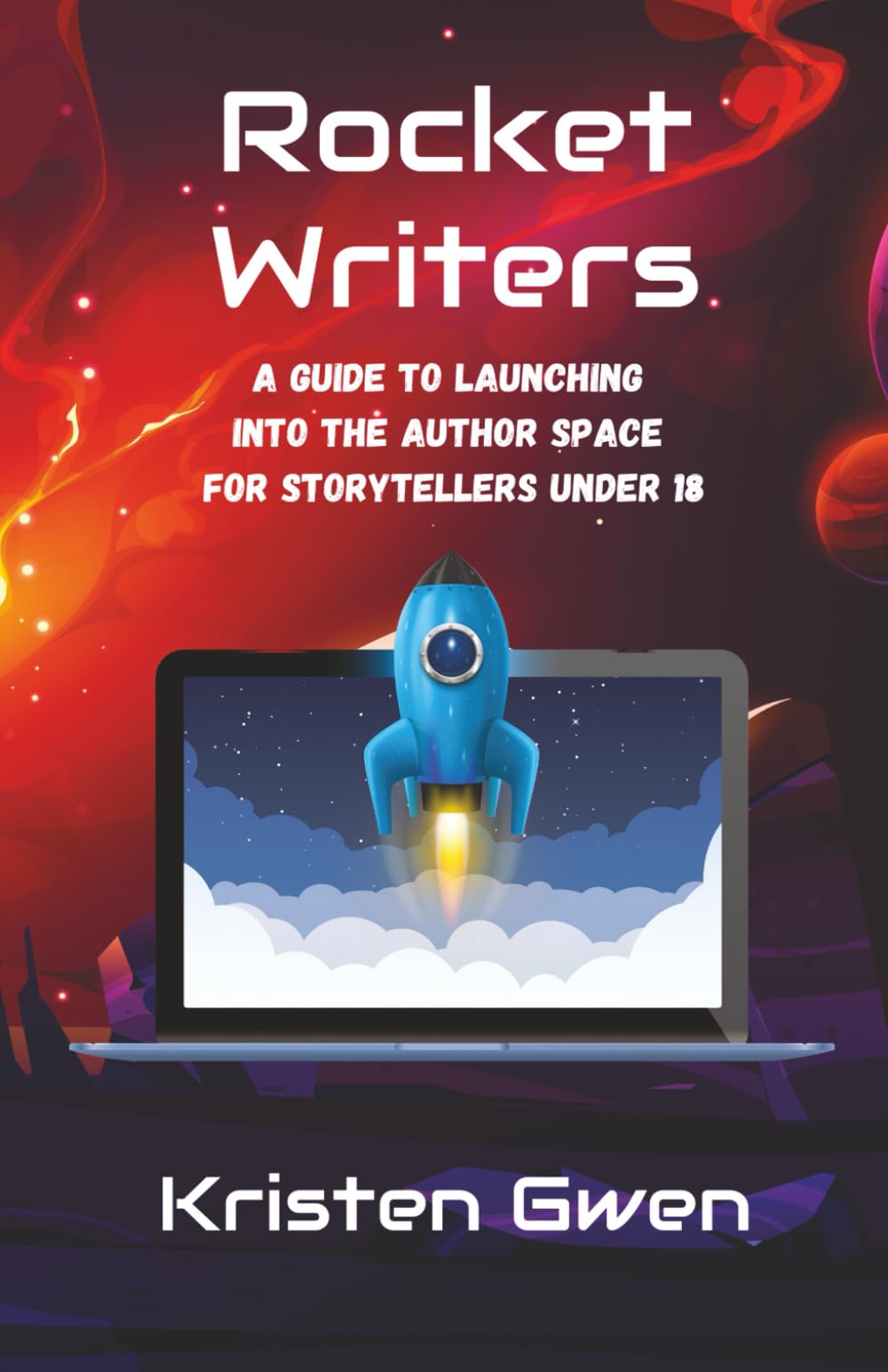 Rocket Writers: A Guide to Launching Into the Author Space for Storytellers Under 18