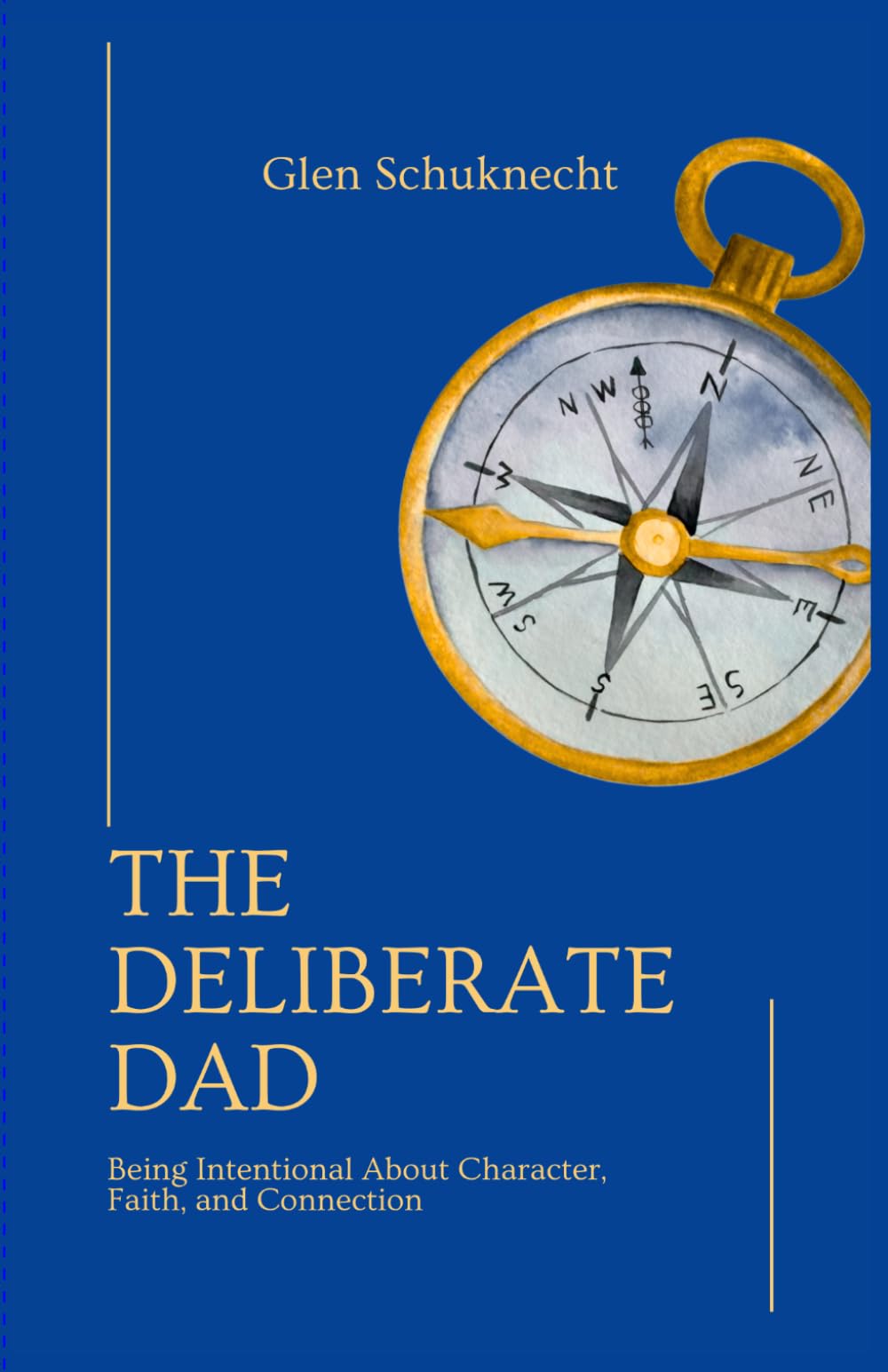 The Deliberate Dad: Being Intentional About Character, Faith, and Connection