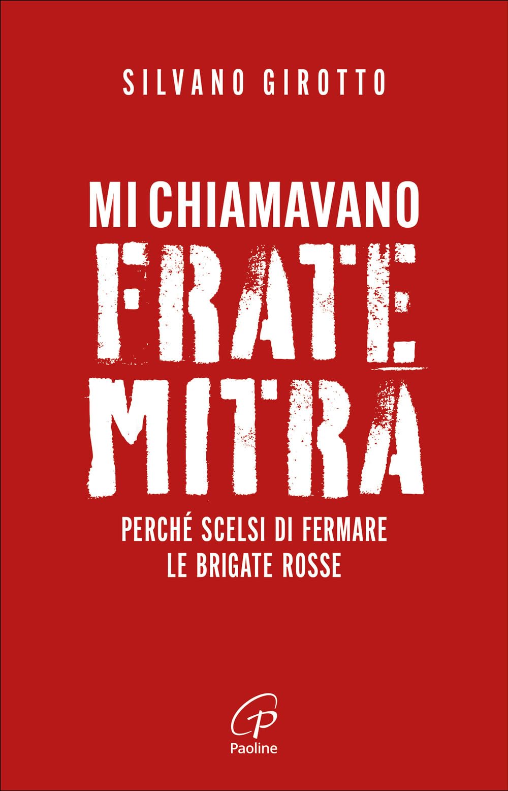 Mi chiamavano Frate Mitra. Perché scelsi di fermare le Brigate Rosse