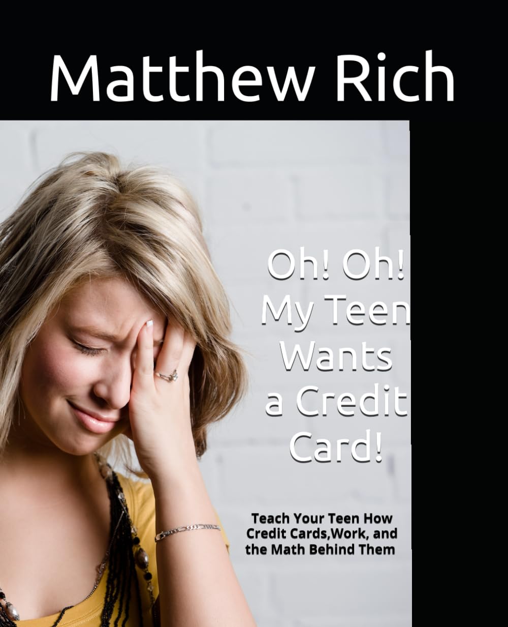 Oh! Oh! My Teen Wants a Credit Card!: Teach Your Teen About Credit Cards, How They Work, And The Math Behind Them