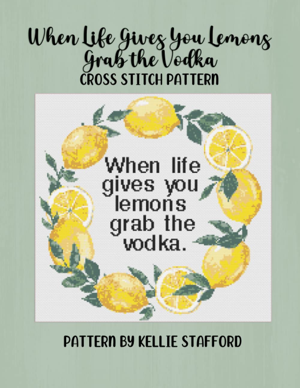 When Life Gives You Lemons Grab the Vodka Cross Stitch Pattern