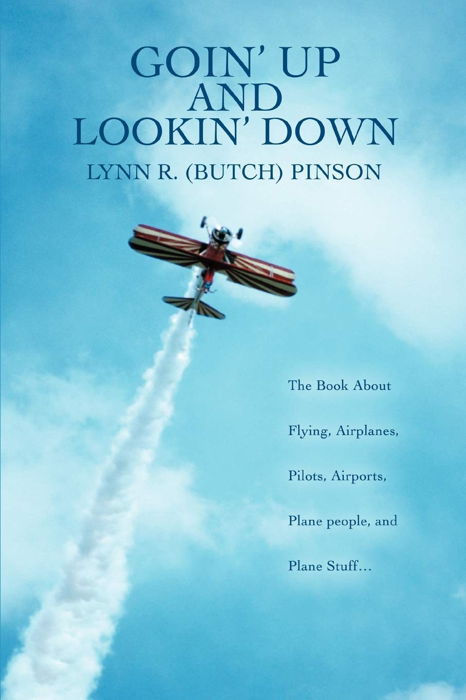 Goin' Up And Lookin' Down: THE BOOK ABOUT FLYING, AIRPLANES, PILOTS, AIRPORTS, PLANE PEOPLE, AND PLANE STUFF¿