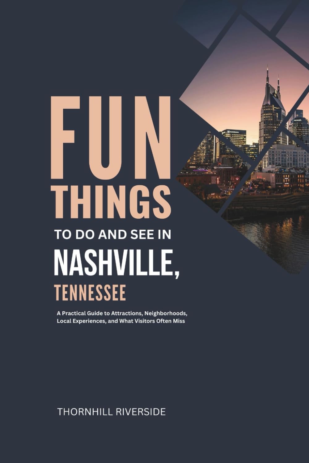 Fun Things To Do and See In Nashville Tennessee: A Practical Guide to Attractions, Neighborhoods, Local Experiences, and What Visitors Often Miss (Practical Travel Guides)