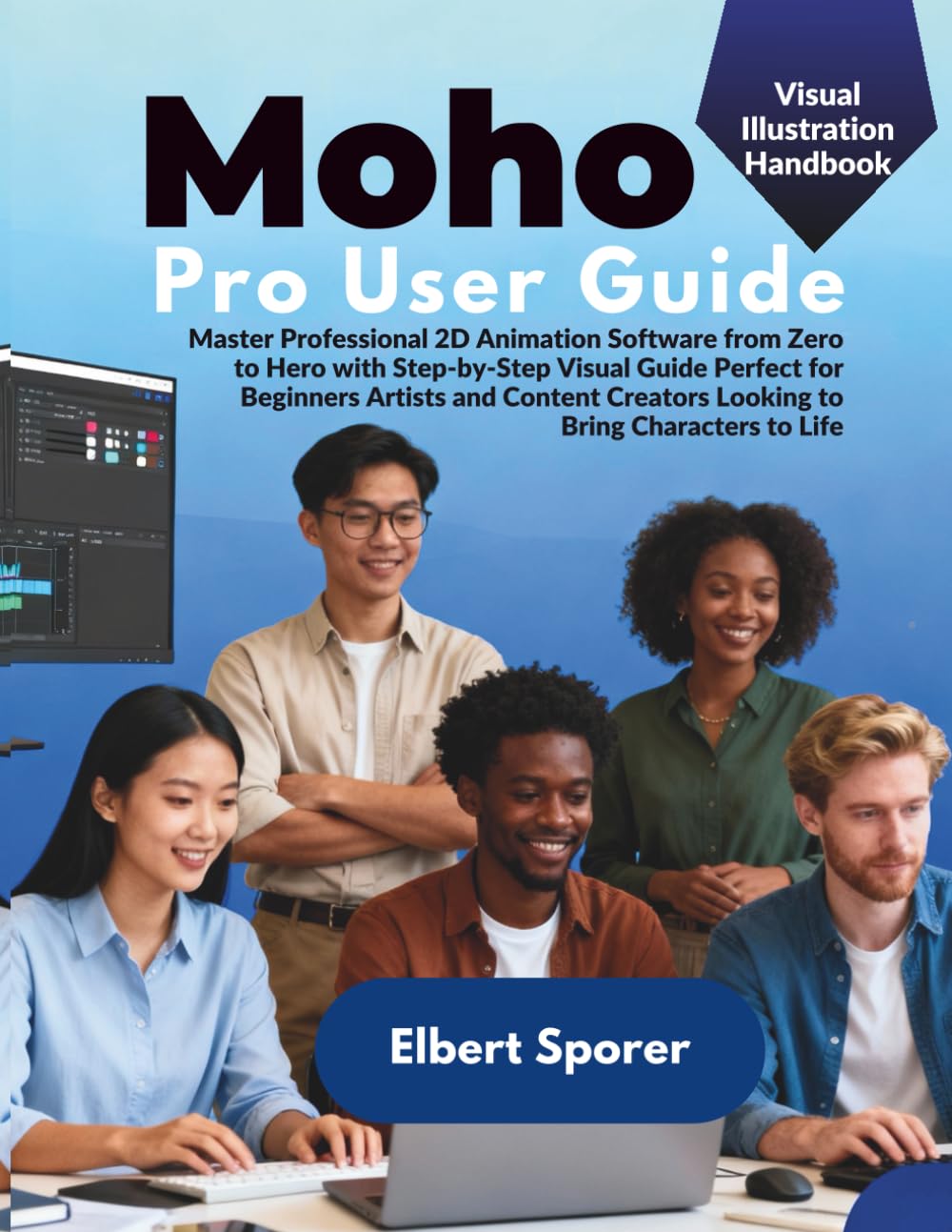 Moho Pro 14 User Guide: Complete Step by Step Instructional Manual Teaching Vector Drawing Smart Bones and 2D Development Using This Professional Animation Software for PC and MacOS