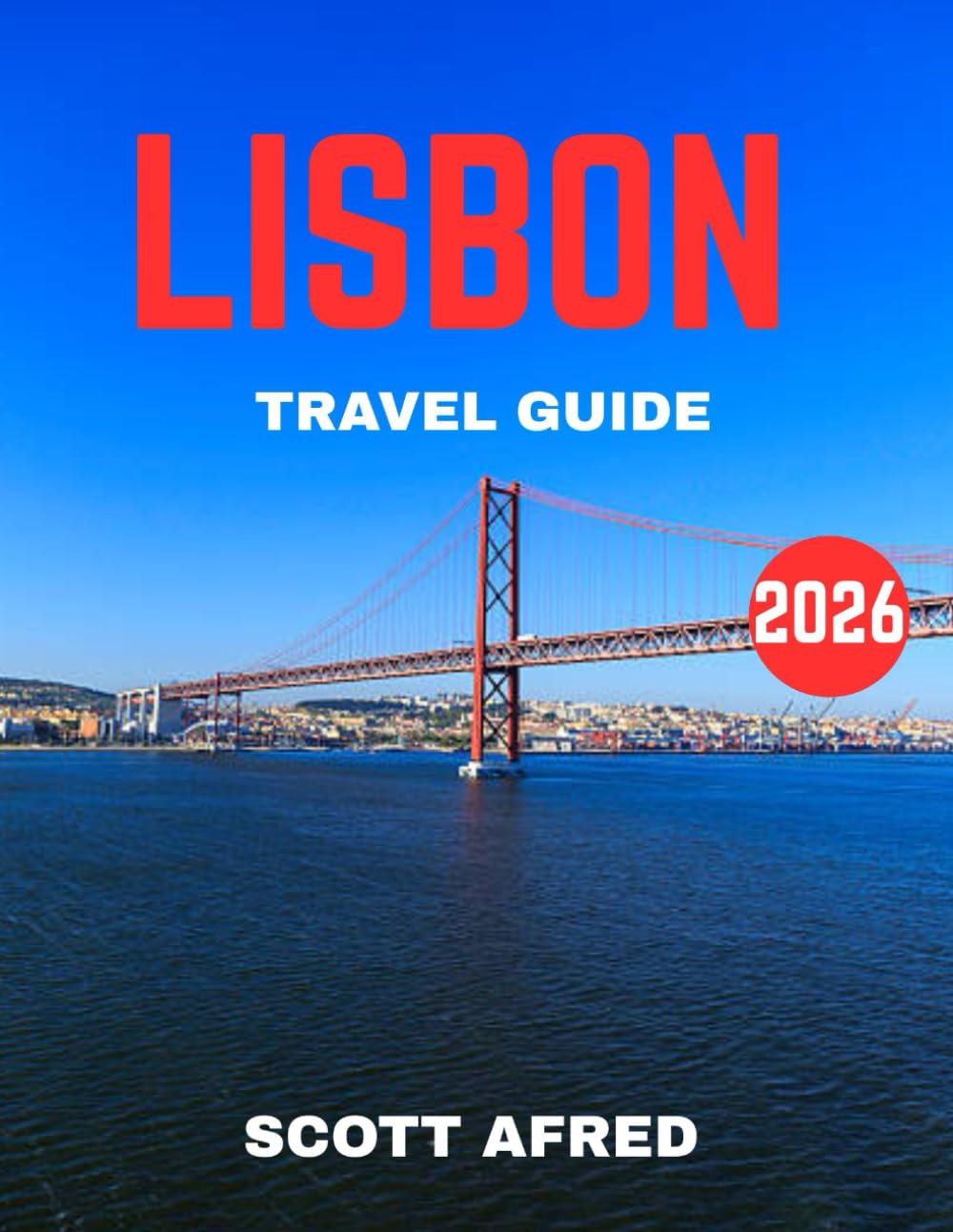 LISBON TRAVEL GUIDE 2026 (full color guide): The Ultimate Lisbon Travel Guide: Sunlit Hills, Historic Trams, Atlantic Views & Timeless Portuguese Charm