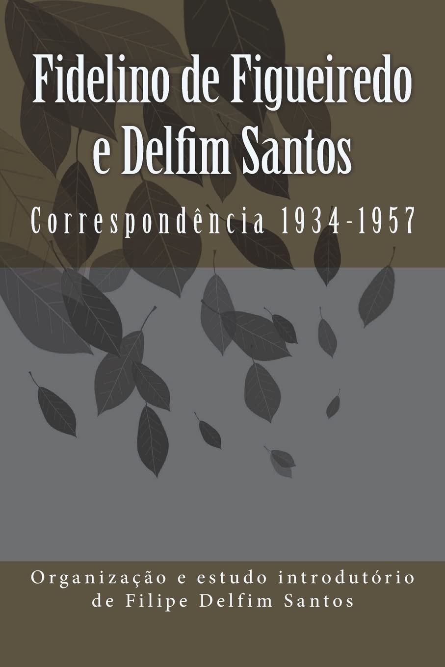 Fidelino De Figueiredo E Delfim Santos: Correspondência 1934-1957