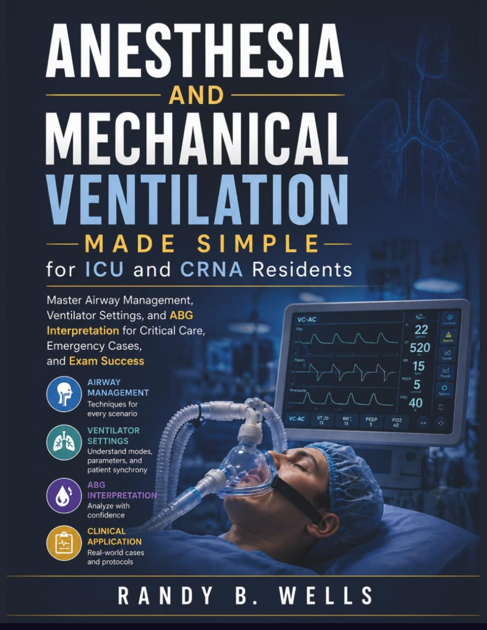 Anesthesia and Mechanical Ventilation Made Simple for ICU and CRNA Residents: Master Airway Management, Ventilator Settings, and ABG Interpretation ... Cases, and Exam Success (medical books)