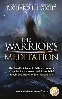 The Warriors Meditation The Best-Kept Secret in Self-Improvement, Cognitive Enhancement, and Stress Relief, Taught by a Master of Four Samurai Arts Total Embodiment Method TEM